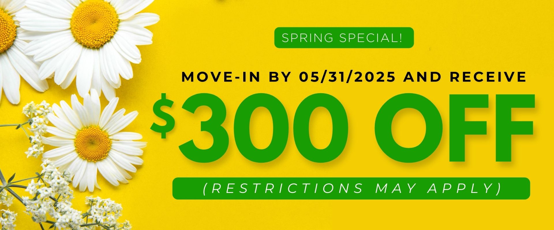 Can we remove immediately and place a banner that states Spring Special! Move-in by 05/31/2025 and receive $300 off* (restrictions may apply)